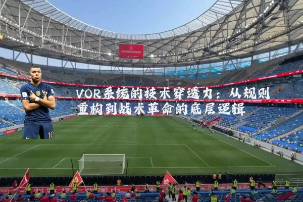 VOR系统的技术穿透力:从规则重构到战术革命的底层逻辑