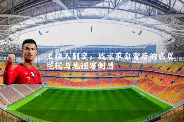 五换人制度:战术革命背后的底层逻辑与地理赛制博弈