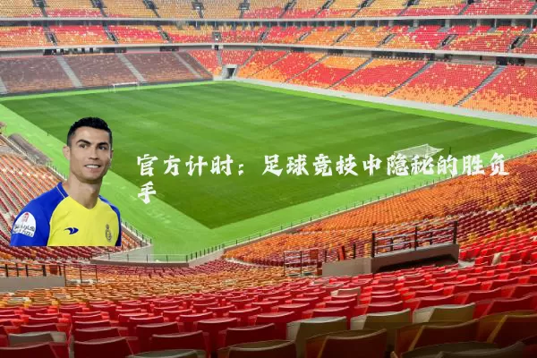 官方计时:足球竞技中隐秘的胜负手