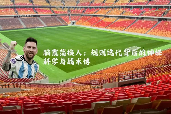 脑震荡换人:规则迭代背后的神经科学与战术博弈