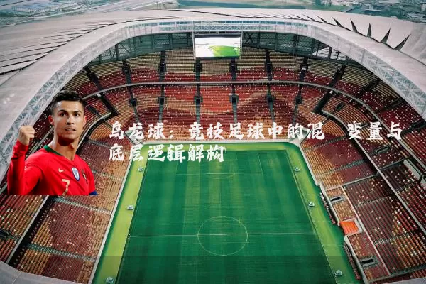 乌龙球:竞技足球中的混沌变量与底层逻辑解构